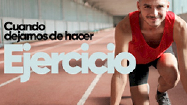 ¿QUÉ PASA CUANDO DEJAMOS DE hacer ejercicios físicos?